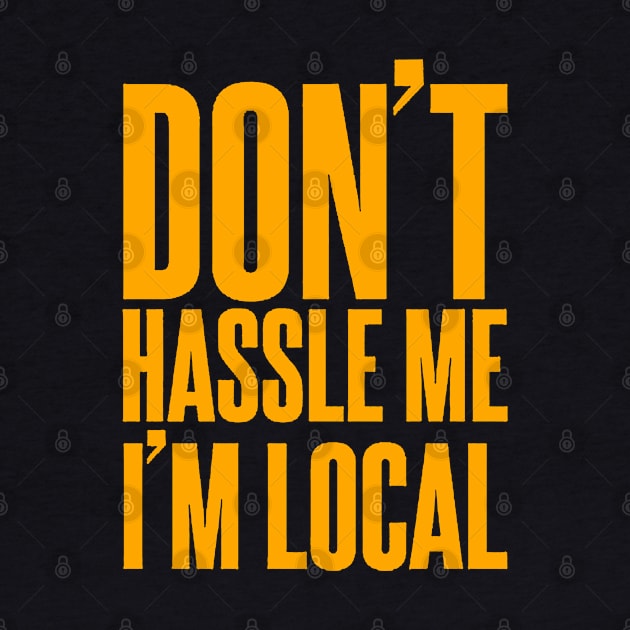 Don't Hassle Me I'm Local by gackac